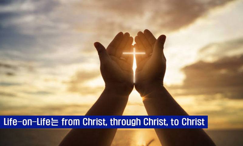 Life-on-Life는 From Christ, Through Christ, To Christ